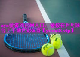 ayx爱游戏官网入口：被按在乒乓球台上干博世彩体育